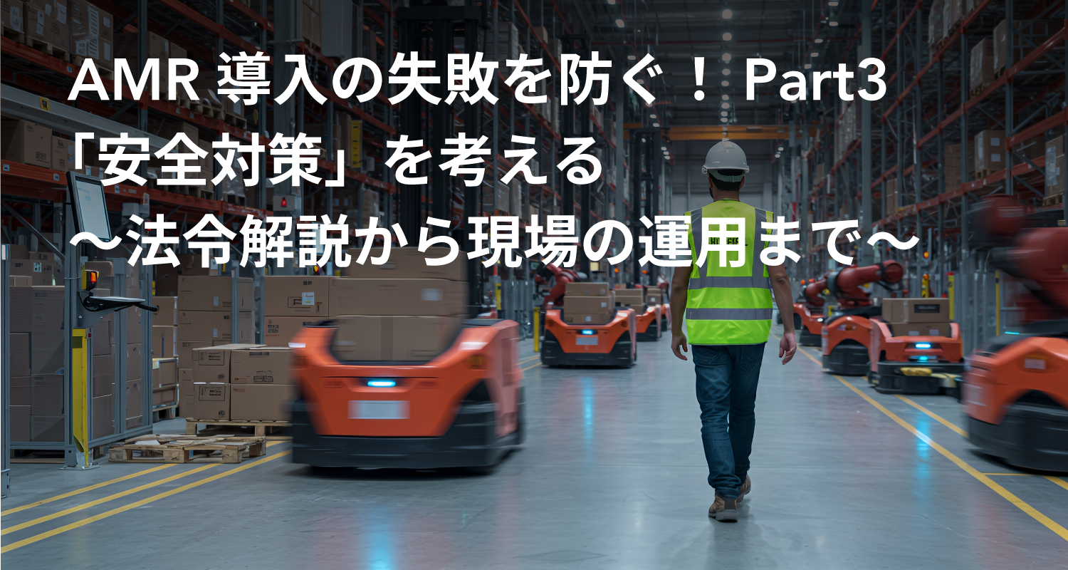 AMR導入の失敗を防ぐ！Part3「安全対策」を考える～法令解説から現場の運用まで～